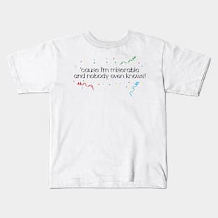 'cause i'm miserable! Kids T-Shirt